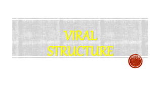 VIRAL
STRUCTURE
 