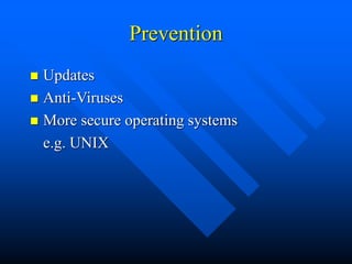 Prevention
 Updates
 Anti-Viruses
 More secure operating systems
e.g. UNIX
 