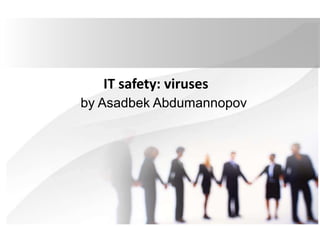 by Asadbek Abdumannopov
IT safety: viruses
 