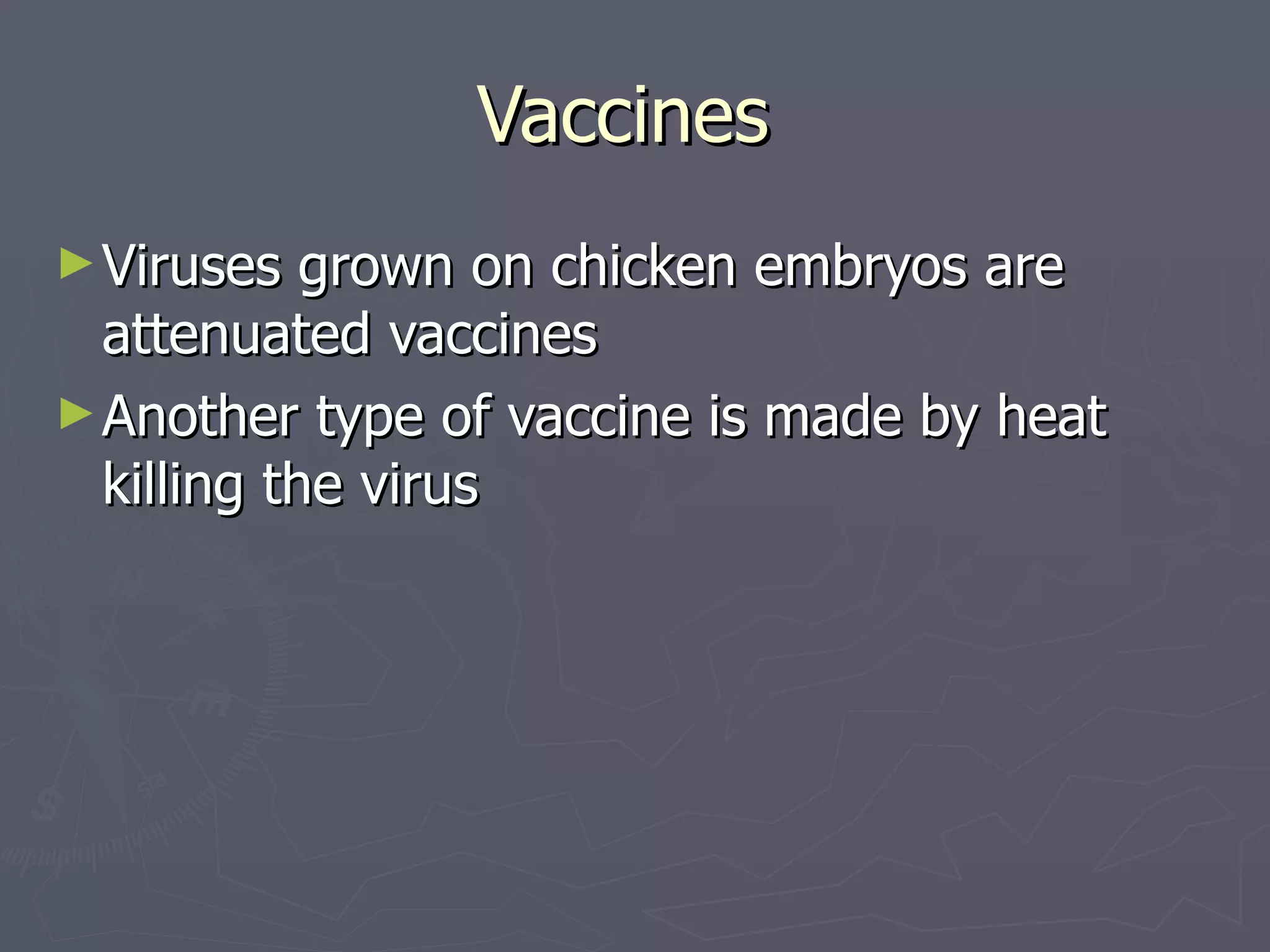 Vaccines  Viruses grown on chicken embryos are attenuated vaccines Another type of vaccine is made by heat killing the virus  