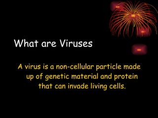 What are Viruses A virus is a non-cellular particle made up of genetic material and protein that can invade living cells. 