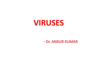 VIRUSES
- Dr. ANKUR KUMAR
 