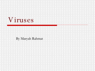 Viruses By Maryah Rahmat  