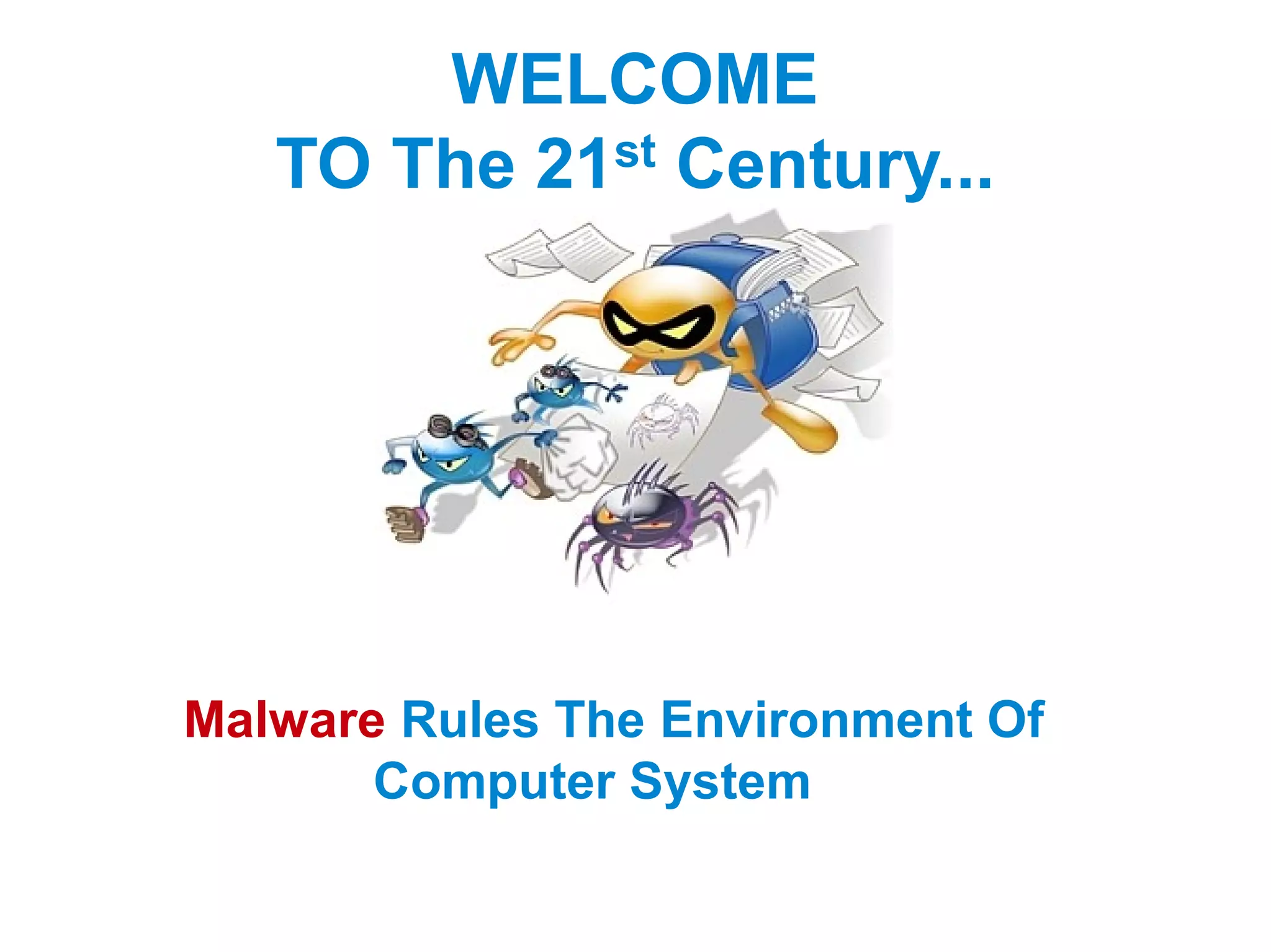 WELCOME
TO The 21st Century...
Malware Rules The Environment Of
Computer System
 