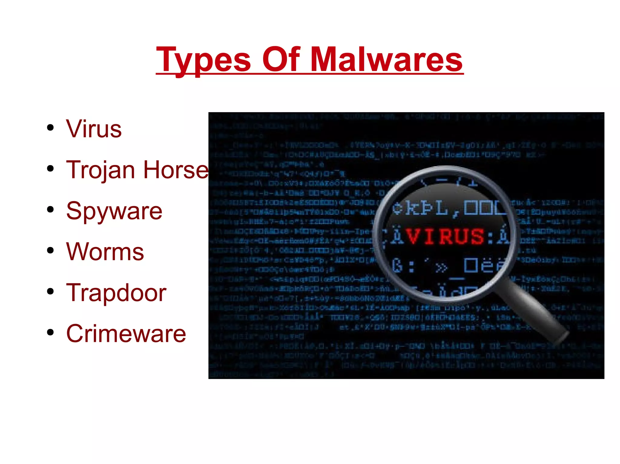 Types Of Malwares
●
Virus
●
Trojan Horse
●
Spyware
●
Worms
●
Trapdoor
●
Crimeware
 