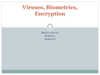 BRIAN YOUNG BLOCK 4 MARCH 6 Viruses, Biometrics, Encryption 