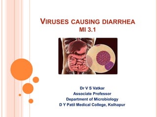 VIRUSES CAUSING DIARRHEA
MI 3.1
Dr V S Vatkar
Associate Professor
Department of Microbiology
D Y Patil Medical College, Kolhapur
 