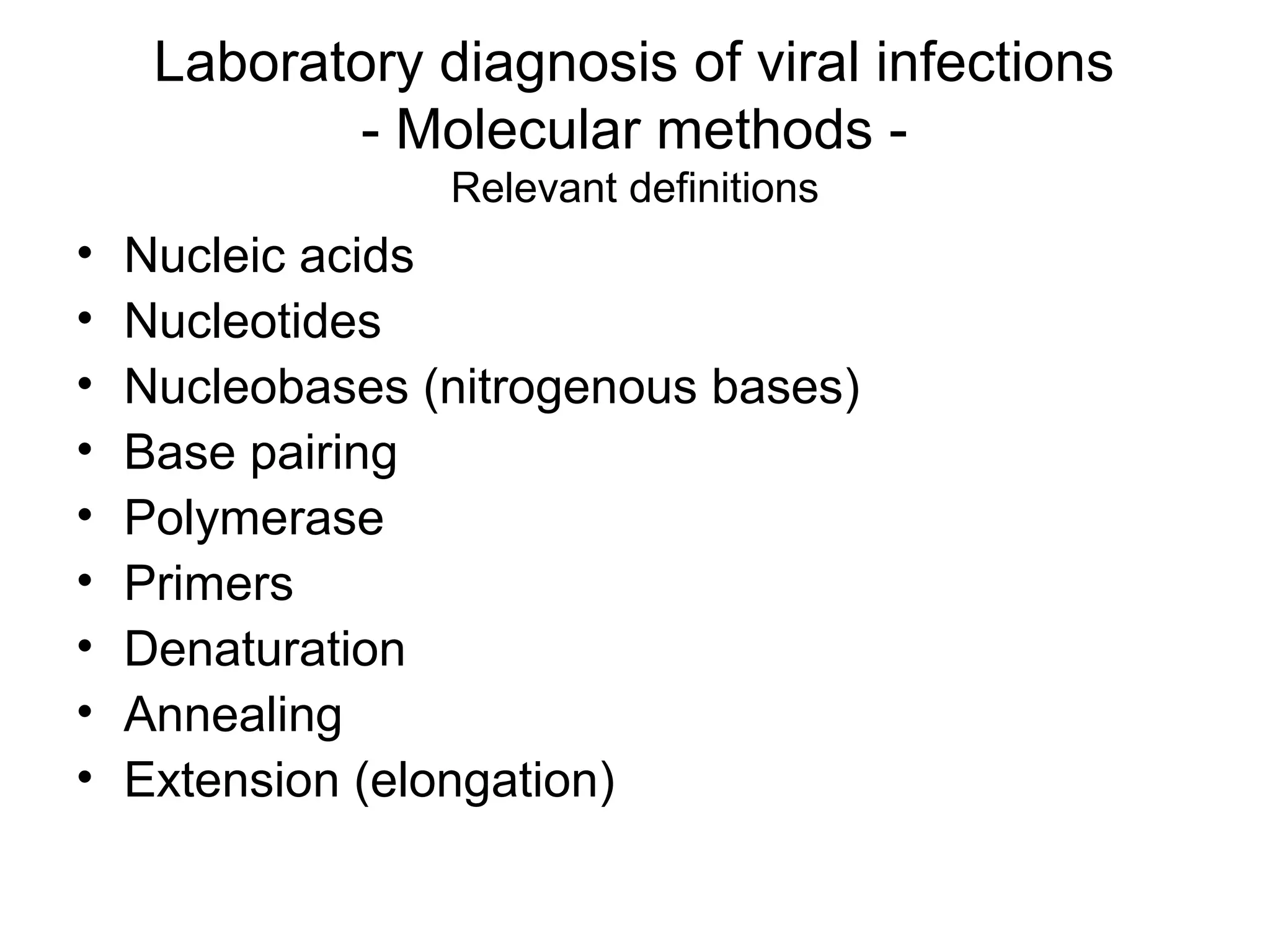 Laboratory diagnosis of viral infections
- Molecular methods -
Relevant definitions
• Nucleic acids
• Nucleotides
• Nucleobases (nitrogenous bases)
• Base pairing
• Polymerase
• Primers
• Denaturation
• Annealing
• Extension (elongation)
 