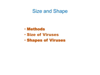 Size and Shape
• Methods
• Size of Viruses
• Shapes of Viruses
 