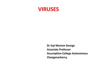 VIRUSES
Dr Saji Mariam George
Associate Professor
Assumption College Autonomous
Changanacherry.
 