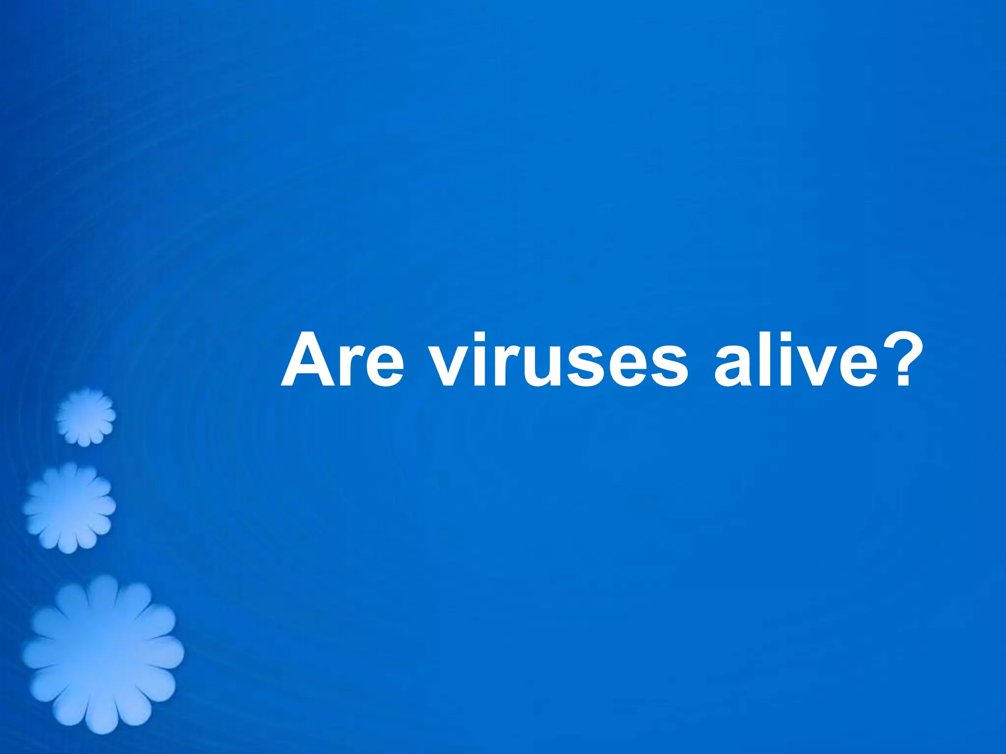 Are viruses alive?
 