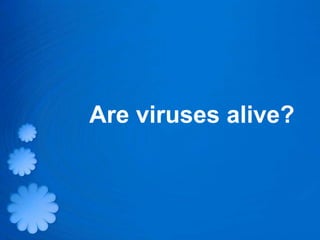 Are viruses alive?
 