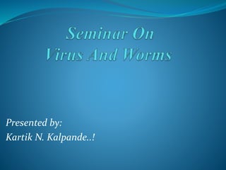 Presented by:
Kartik N. Kalpande..!
 