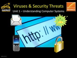 Viruses & Security Threats
           Unit 1 – Understanding Computer Systems




JMW 2012
 