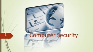 Computer Security
“An overriding concern”
1
 