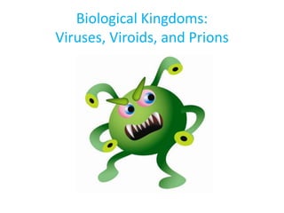 Biological Kingdoms:
Viruses, Viroids, and Prions
 