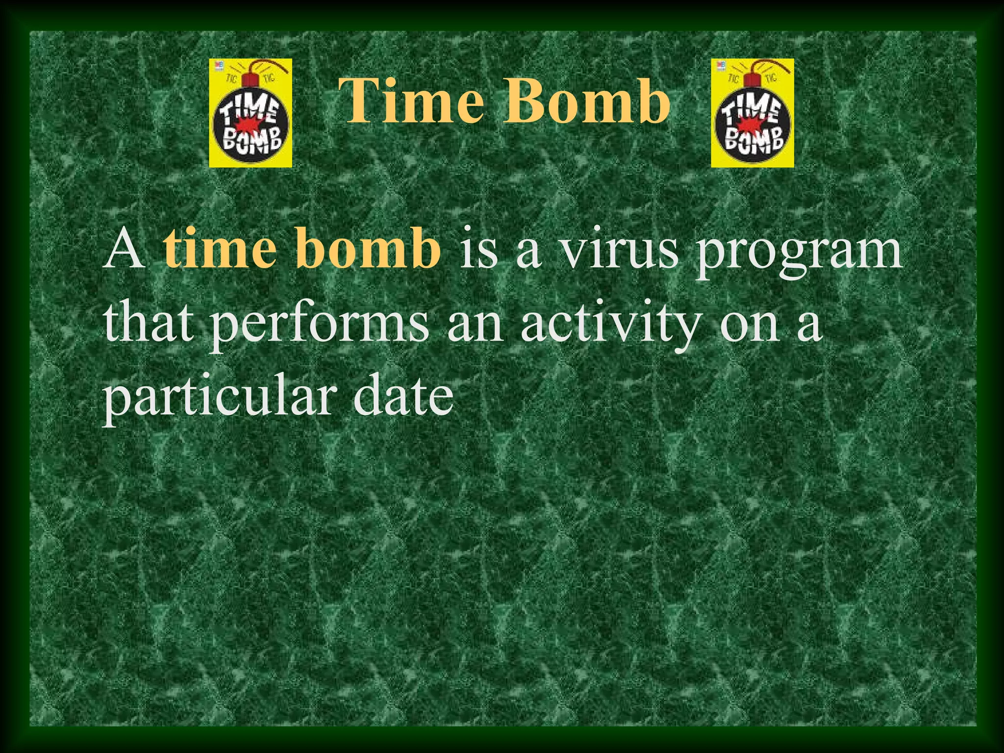 Time Bomb
A time bomb is a virus program
that performs an activity on a
particular date
 
