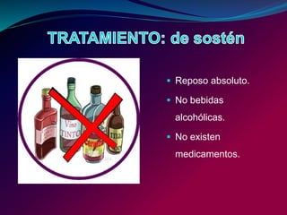  Reposo absoluto.
 No bebidas
alcohólicas.
 No existen
medicamentos.
 