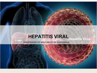 HEPATITIS VIRAL
UNIVERSIDAD DE SAN CARLOS DE GUATEMALA
 