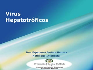 LOGO
Virus
Hepatotróficos
Dra. Esperanza Bertain Herrera
Nefróloga-Internista
 