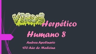 Herpético
Humano 8
Andrea Apolinario
4TO Año de Medicina
 