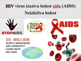 
HIVHIV virus izaziva bolest
sidu (AIDS)

Neizlečiva bolest
HIVHIV virus izaziva bolest sidu (AIDS)
Neizlečiva bolest
 