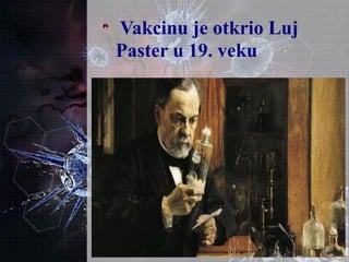 Vakcinu je otkrio Luj
Paster u 19. veku
 