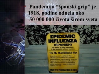Pandemija “španski grip” je
1918. godine odnela oko
50 000 000 života širom sveta
 