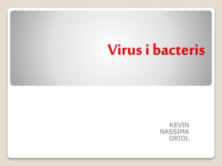 Virus i bacteris
KEVIN
NASSIMA
ORIOL
 