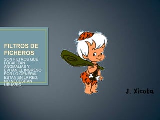 SON FILTROS QUE
LOCALIZAN
ANOMALIAS Y
EVITAN EL INGRESO
POR LO GENERAL
ESTAN EN LA RED,
NO NECESITAN
USUARIO
 
