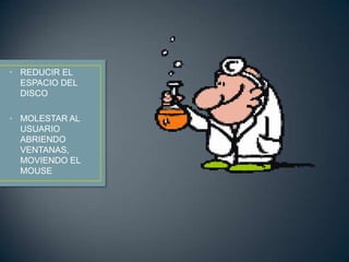 • REDUCIR EL
  ESPACIO DEL
  DISCO

• MOLESTAR AL
  USUARIO
  ABRIENDO
  VENTANAS,
  MOVIENDO EL
  MOUSE
 