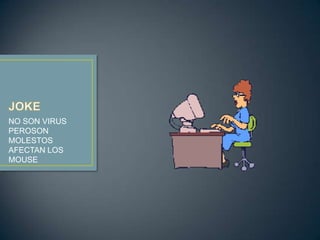 NO SON VIRUS
PEROSON
MOLESTOS
AFECTAN LOS
MOUSE
 