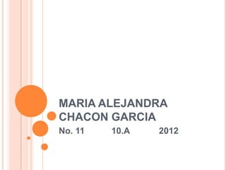 MARIA ALEJANDRA
CHACON GARCIA
No. 11   10.A   2012
 