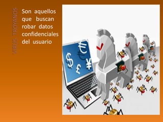 Son aquellos
que buscan
robar datos
confidenciales
del usuario
 