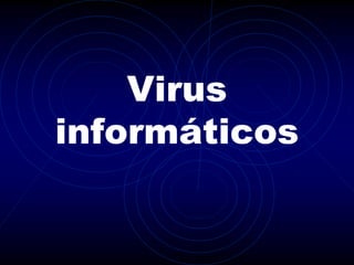 Virus
informáticos
 
