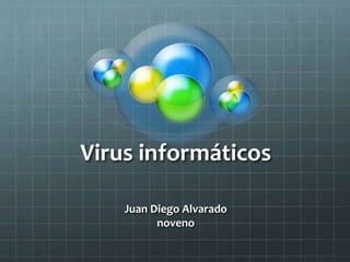 Virus informáticos
Juan Diego Alvarado
noveno
 