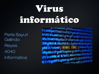 VirusVirus
informáticoinformático
Perla SayuriPerla Sayuri
GalindoGalindo
ReyesReyes
40404040
InformáticaInformática
 