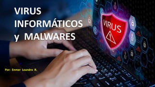 VIRUS
INFORMÁTICOS
y MALWARES
Por: Enmer Leandro R.
SJM Computación 4.0 1
 