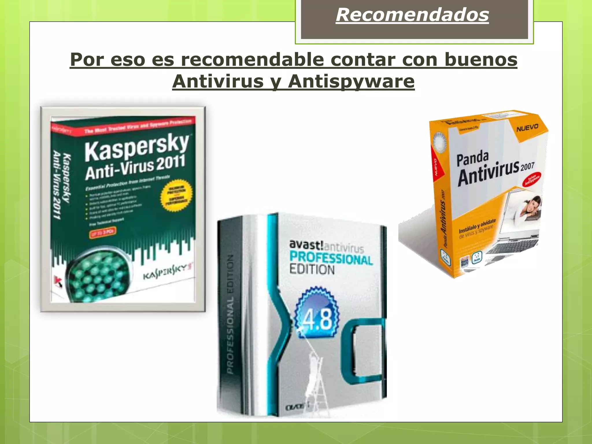 Por eso es recomendable contar con buenos
Antivirus y Antispyware
Recomendados
 