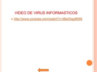 VIDEO DE VIRUS INFORMASTICOS
   http://www.youtube.com/watch?v=tBaOIqg9KMI
 