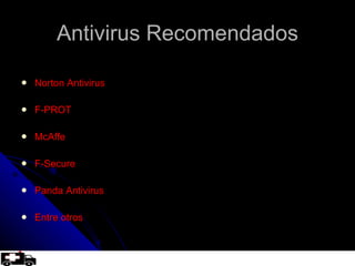 Antivirus Recomendados Norton Antivirus F-PROT McAffe F-Secure Panda Antivirus Entre otros 