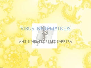 VIRUS INFORMATICOS

ANGIE MELISSA PEREZ BARRERA
 