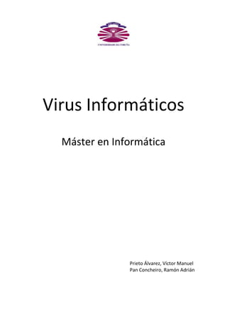 Virus Informáticos
  Máster en Informática




               Prieto Álvarez, Víctor Manuel
               Pan Concheiro, Ramón Adrián
 