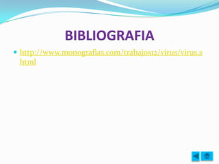 BIBLIOGRAFIA
 http://www.monografias.com/trabajos12/virus/virus.s
 html
 
