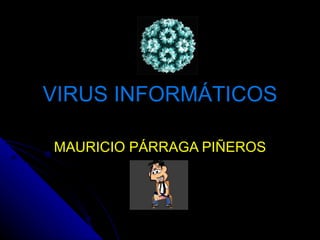 VIRUS INFORMÁTICOS

MAURICIO PÁRRAGA PIÑEROS
 