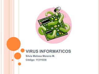 VIRUS INFORMATICOS
Silvia Melissa Moreno M.
Código: 11311038
 
