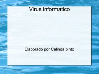 Virus informatico




Elaborado por Celinda pinto
 