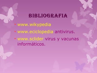 • www.wikypedia
• www.eciclopedia antivirus.
• www.sclider virus y vacunas
  informáticos.
 