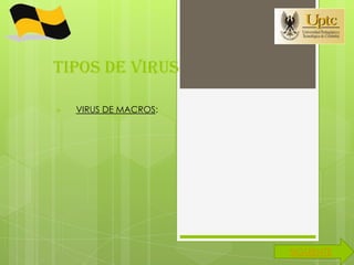 TIPOS DE VIRUS

   VIRUS DE MACROS:




                       SIGUIENTE
 