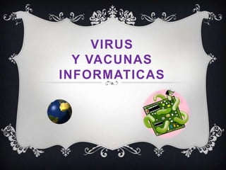 VIRUS
  Y VACUNAS
INFORMATICAS
 